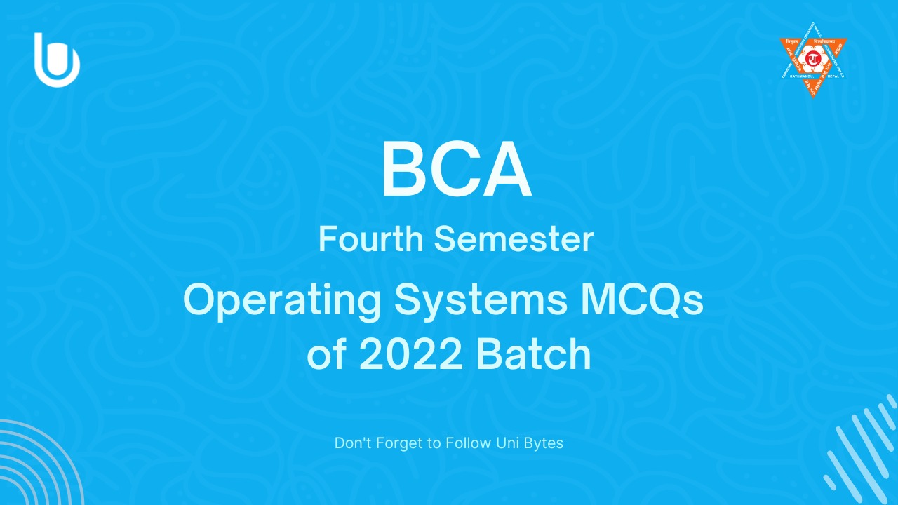 BCA Fourth Semester Operating System(OS) MCQs Of 2022 Batch » Uni Bytes